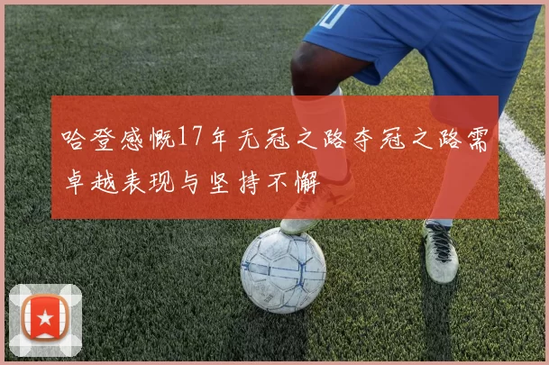哈登感慨17年无冠之路夺冠之路需卓越表现与坚持不懈